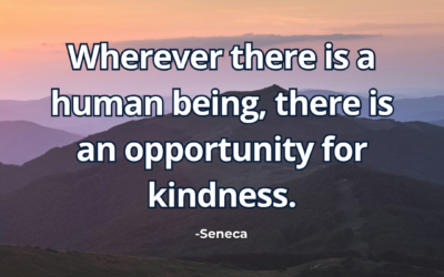 Wherever there is a human being, there is an opportunity for kindness – Seneca