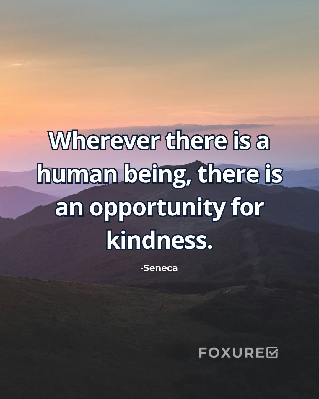 Wherever there is a human being, there is an opportunity for kindness - Seneca