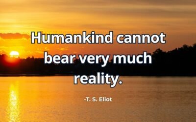 Humankind cannot bear very much reality meaning T. S. Eliot 