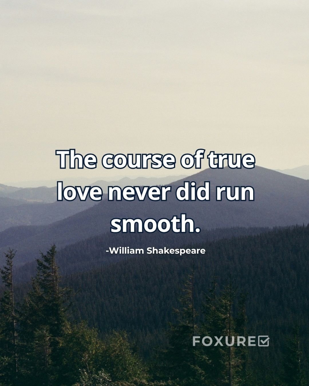 The course of true love never did run smooth - William Shakespeare