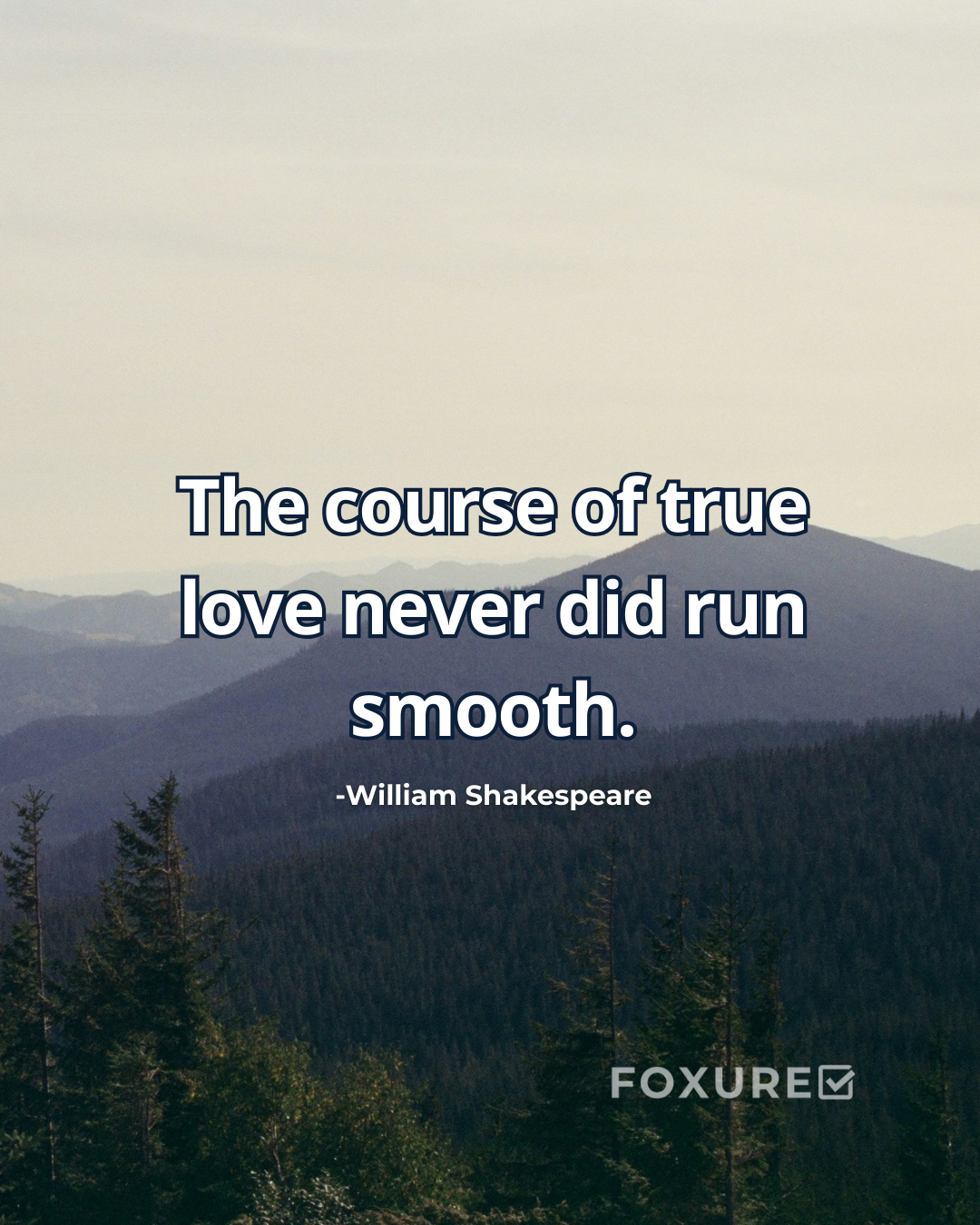 The course of true love never did run smooth - William Shakespeare