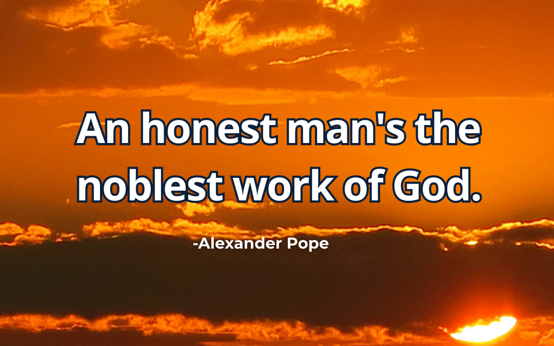 An honest man’s the noblest work of God – Alexander Pope