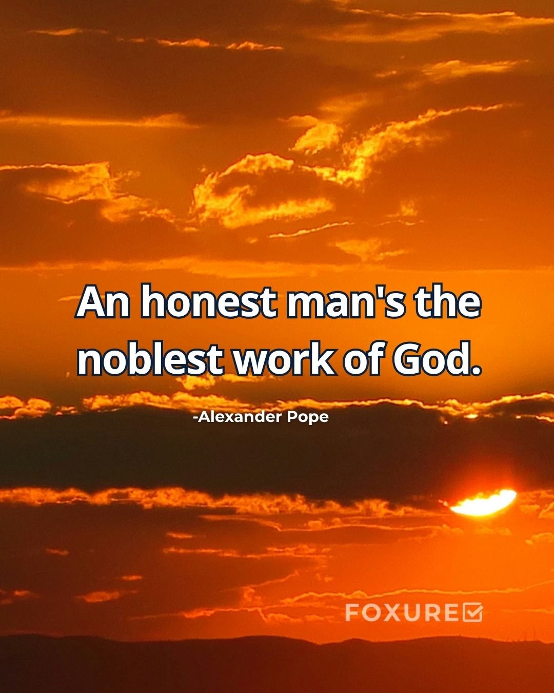 An honest man's the noblest work of God - Alexander Pope