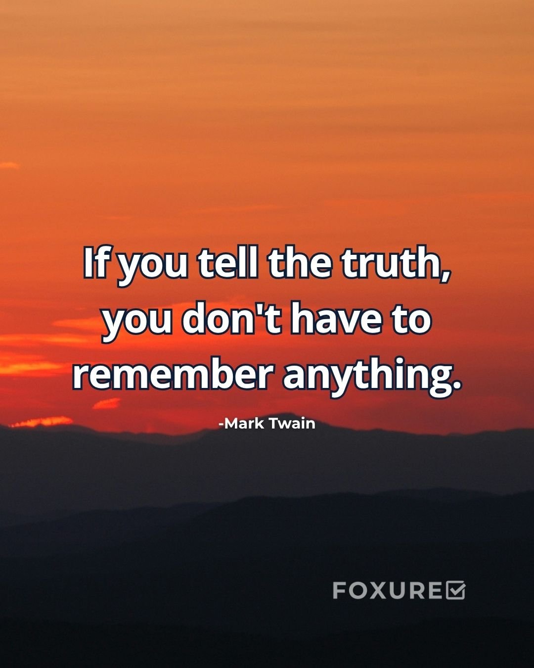 If you tell the truth, you don't have to remember anything - Mark Twain