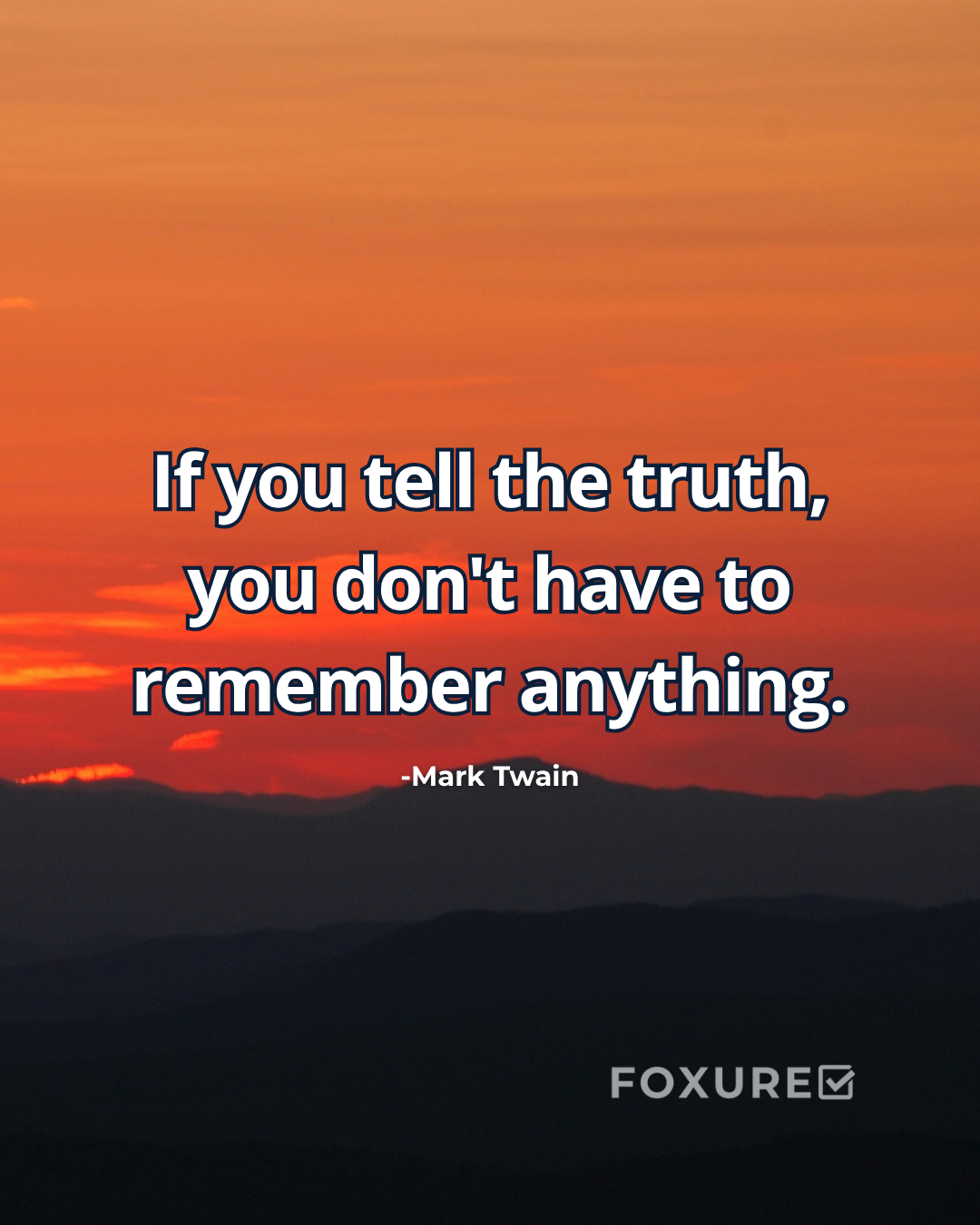 If you tell the truth, you don't have to remember anything - Mark Twain