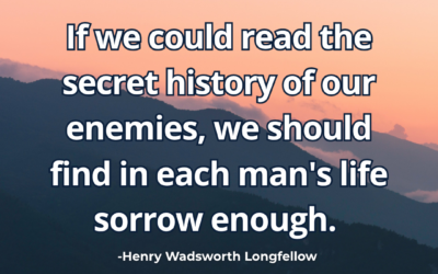If we could read the secret history of our enemies – Henry Wadsworth Longfellow