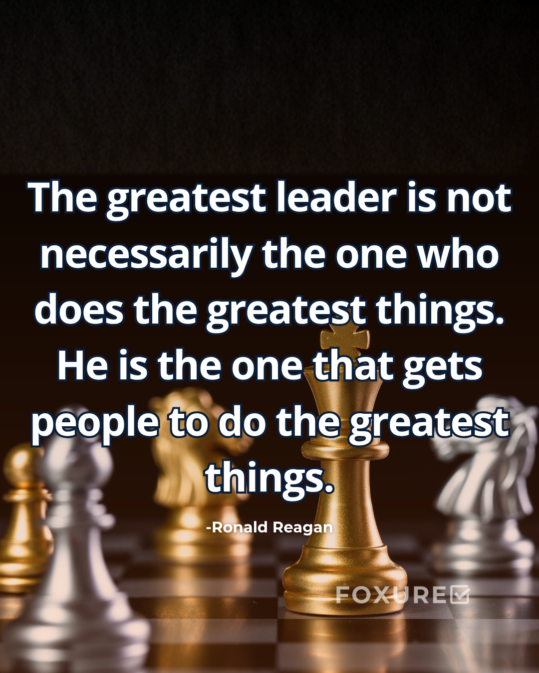The greatest leader is not necessarily the one who does the greatest things. He is the one that gets people to do the greatest things - Ronald Reagan