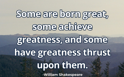 Some are born great, some achieve greatness, and – William Shakespeare