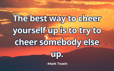The best way to cheer yourself up is to try to cheer somebody else up – Mark Twain