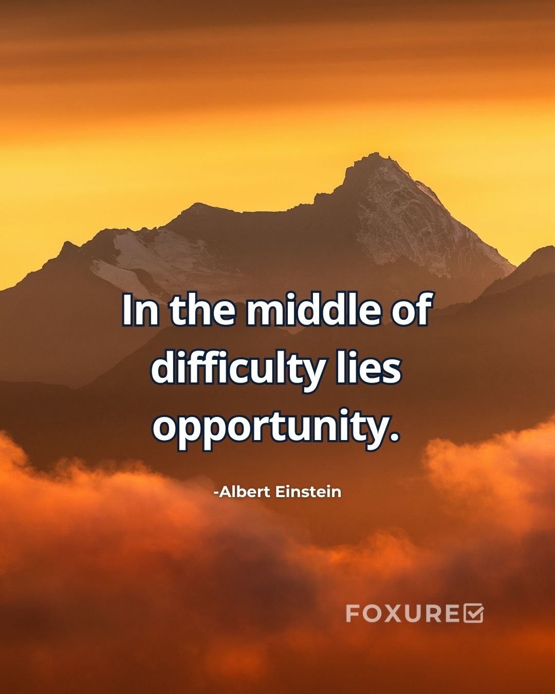 In the middle of difficulty lies opportunity - Albert Einstein
