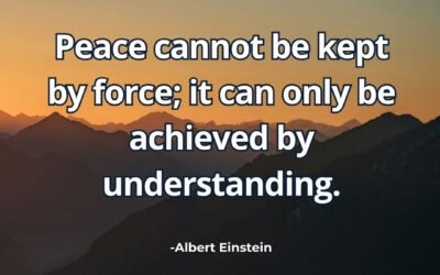 Peace cannot be kept by force; it can only be achieved-Albert Einstein