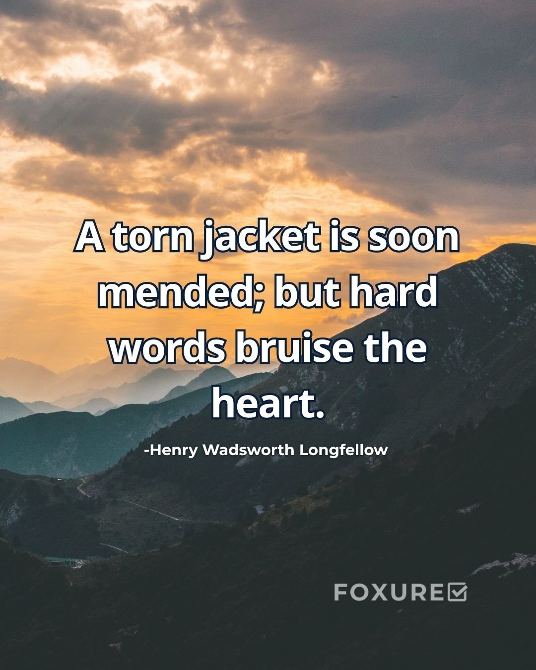 A torn jacket is soon mended; but hard words bruise the heart - Henry Wadsworth Longfellow