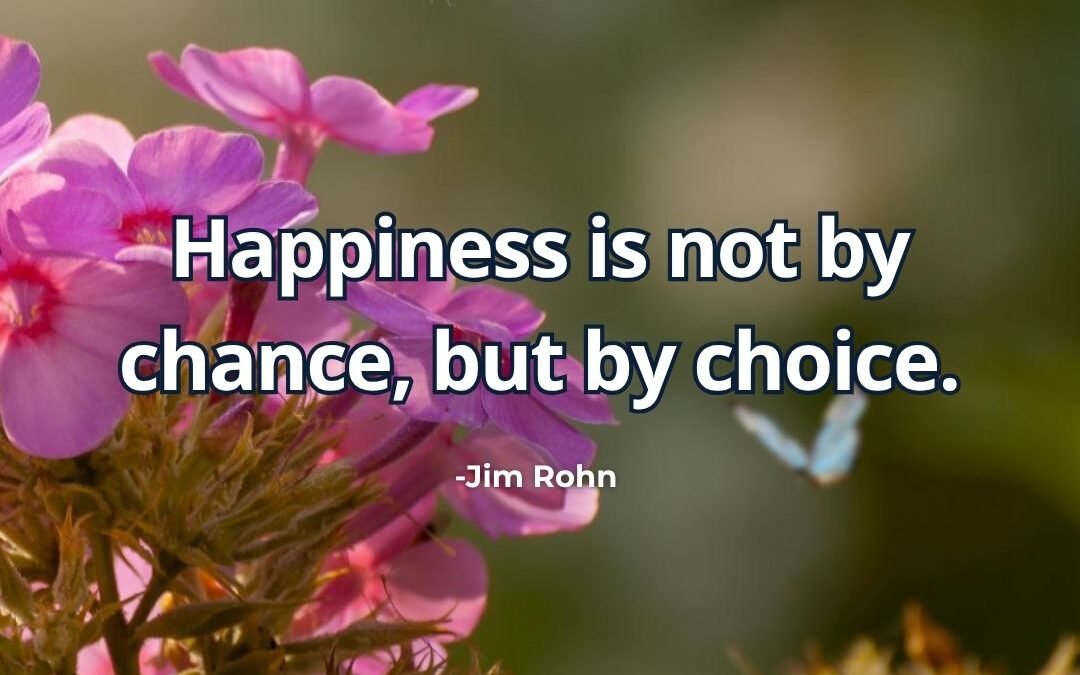 What does “Happiness is not by chance but by choice” mean