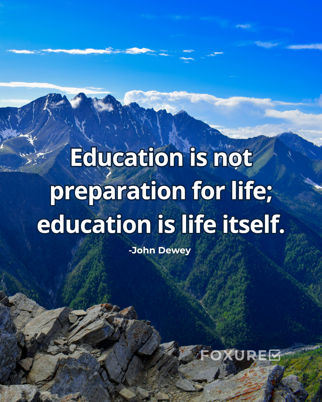 Education is not preparation for life; education is life itself - John Dewey