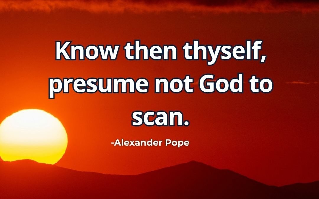 Know then thyself presume not God to scan meaning Alexander Pope