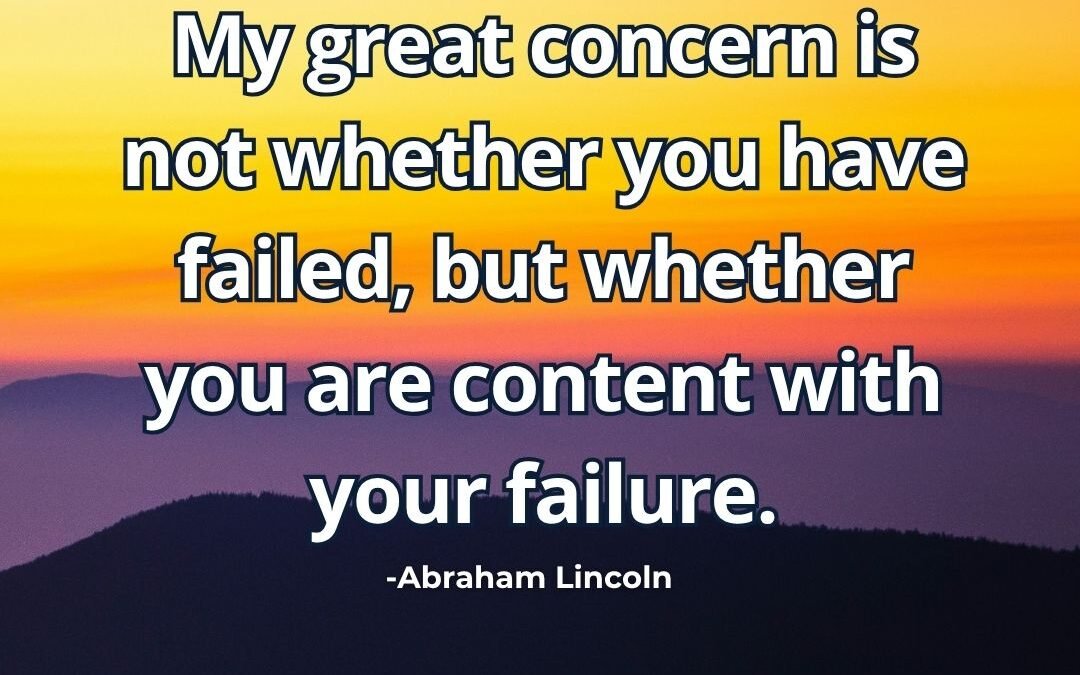 My great concern is not whether you have failed – Abraham Lincoln