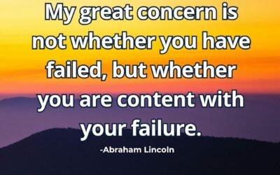 My great concern is not whether you have failed – Abraham Lincoln
