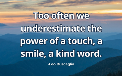 Too often we underestimate the power of a touch, a smile, a kind word – Leo Buscaglia