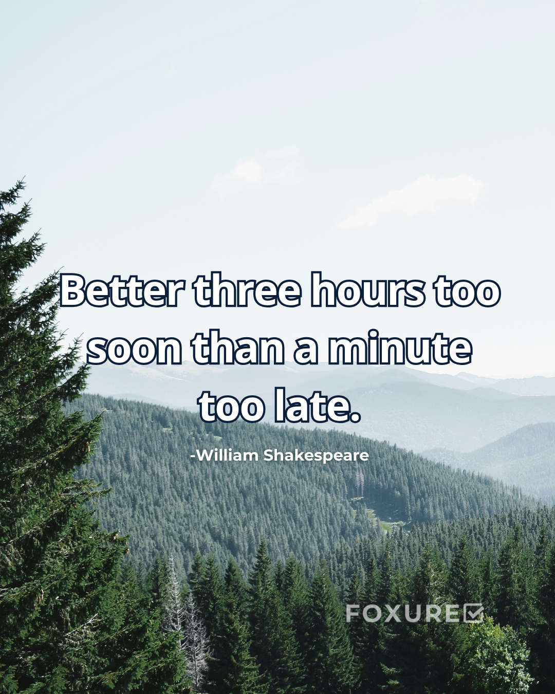 Better three hours too soon than a minute too late - William Shakespeare