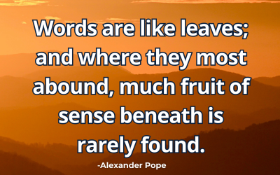 Words are like leaves; and where they most abound – Alexander Pope