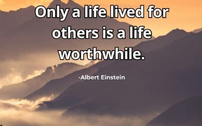 Only a life lived for others is a life worthwhile.-Albert Einstein