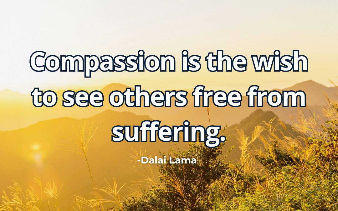 Compassion is the wish to see others free from suffering – Dalai Lama