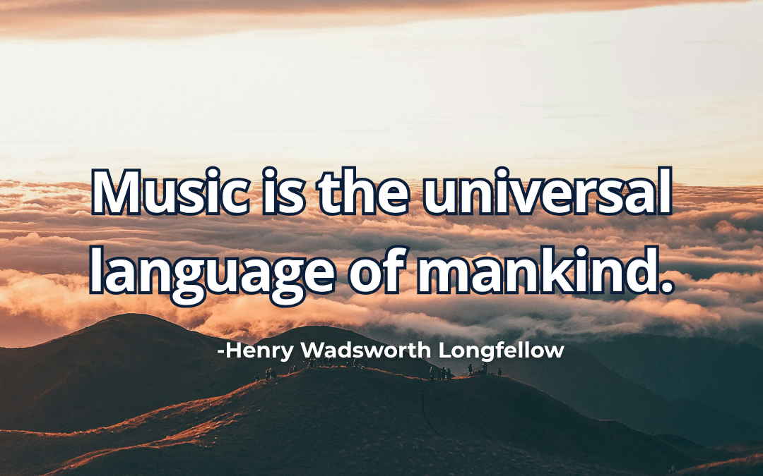 Music is the universal language of mankind – Henry Wadsworth Longfellow