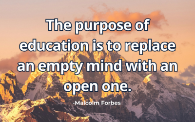 The purpose of education is to replace an empty mind with an open one – Malcolm Forbes