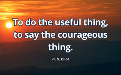 To do the useful thing, to say the courageous thing – T. S. Eliot 