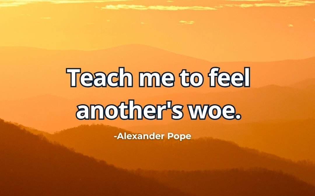 Teach me to feel anothers woe meaning Alexander Pope