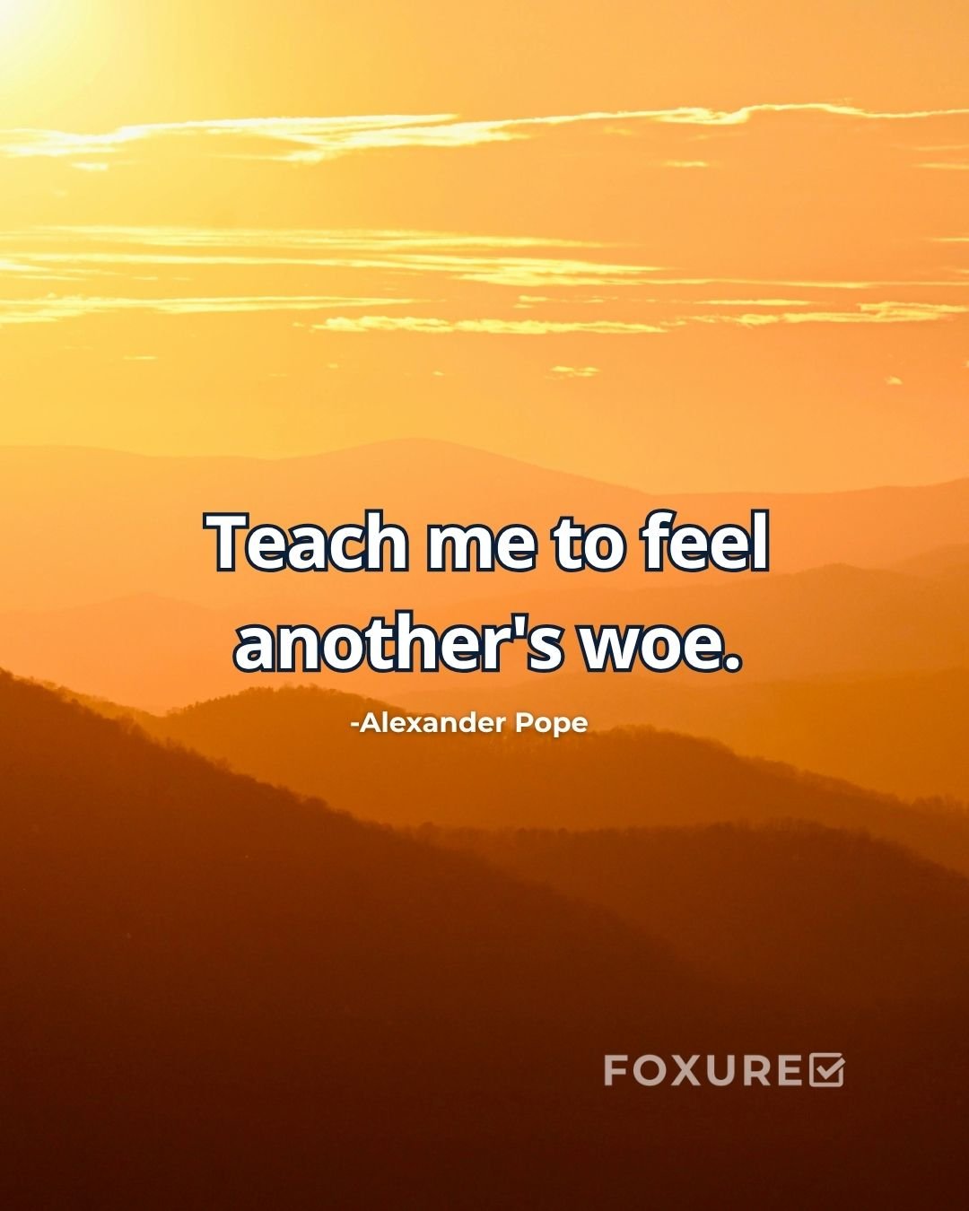 Teach me to feel another's woe - Alexander Pope