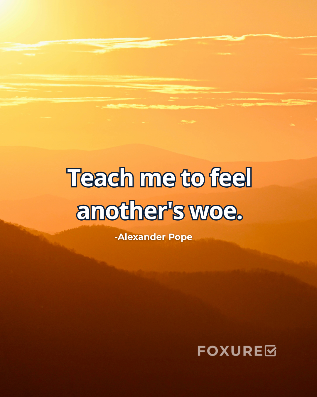 Teach me to feel another's woe - Alexander Pope