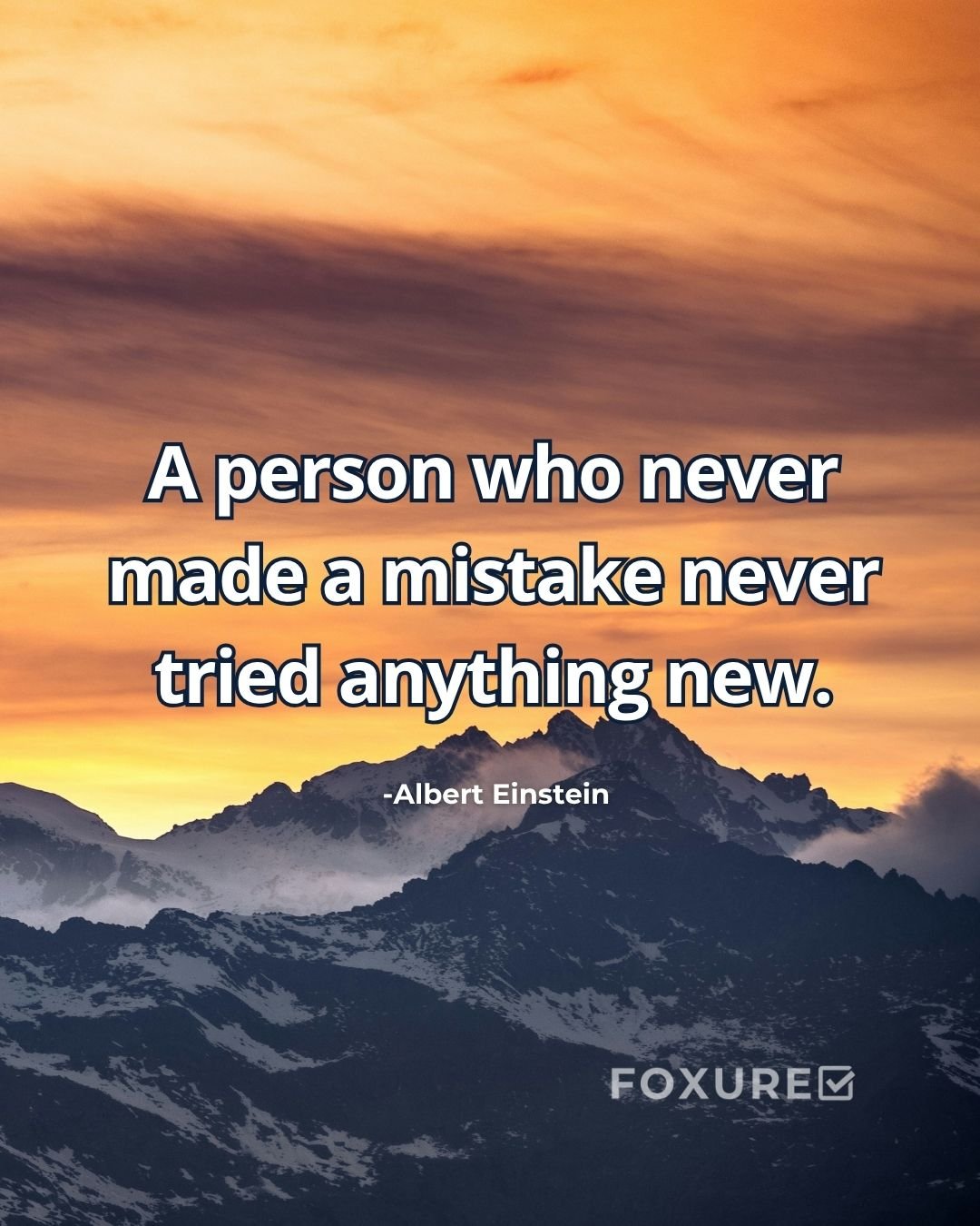 A person who never made a mistake never tried anything new - Albert Einstein