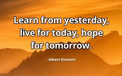 Learn from yesterday, live for today, hope for tomorrow – Albert Einstein