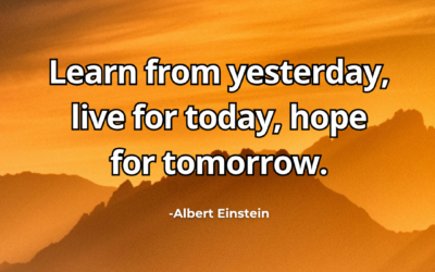 Learn from yesterday, live for today, hope for tomorrow – Albert Einstein