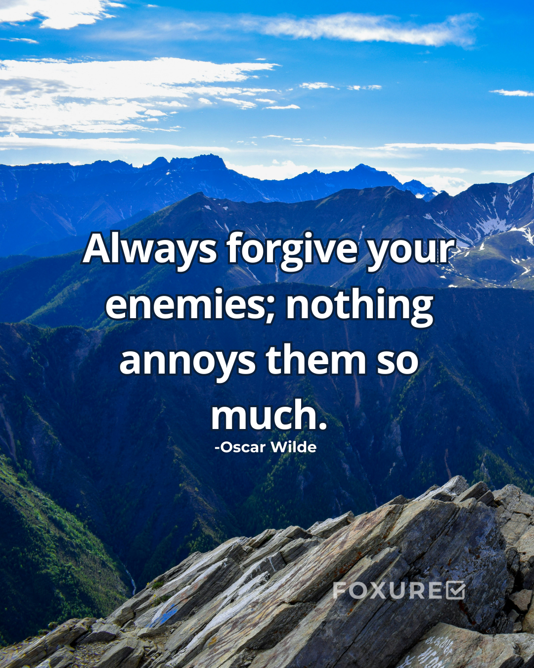 Always forgive your enemies; nothing annoys them so much - Oscar Wilde