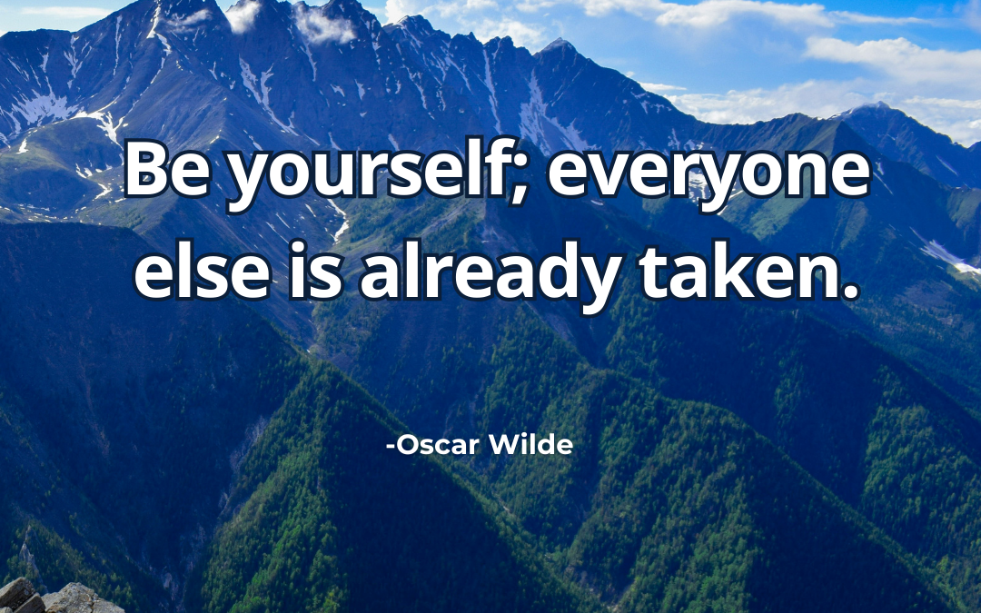 Be yourself; everyone else is already taken – Oscar Wilde