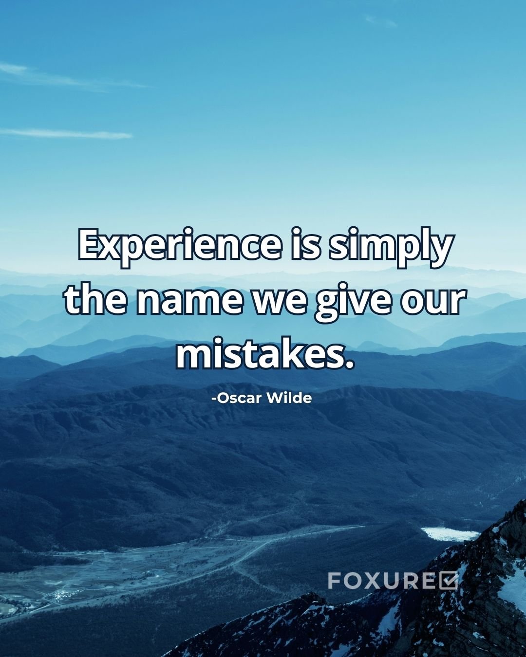 Experience is simply the name we give our mistakes - Oscar Wilde