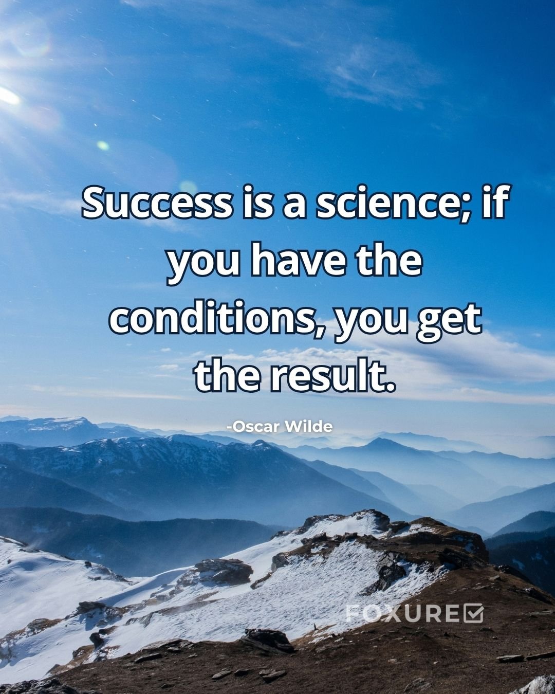 Success is a science; if you have the conditions, you get the result - Oscar Wilde