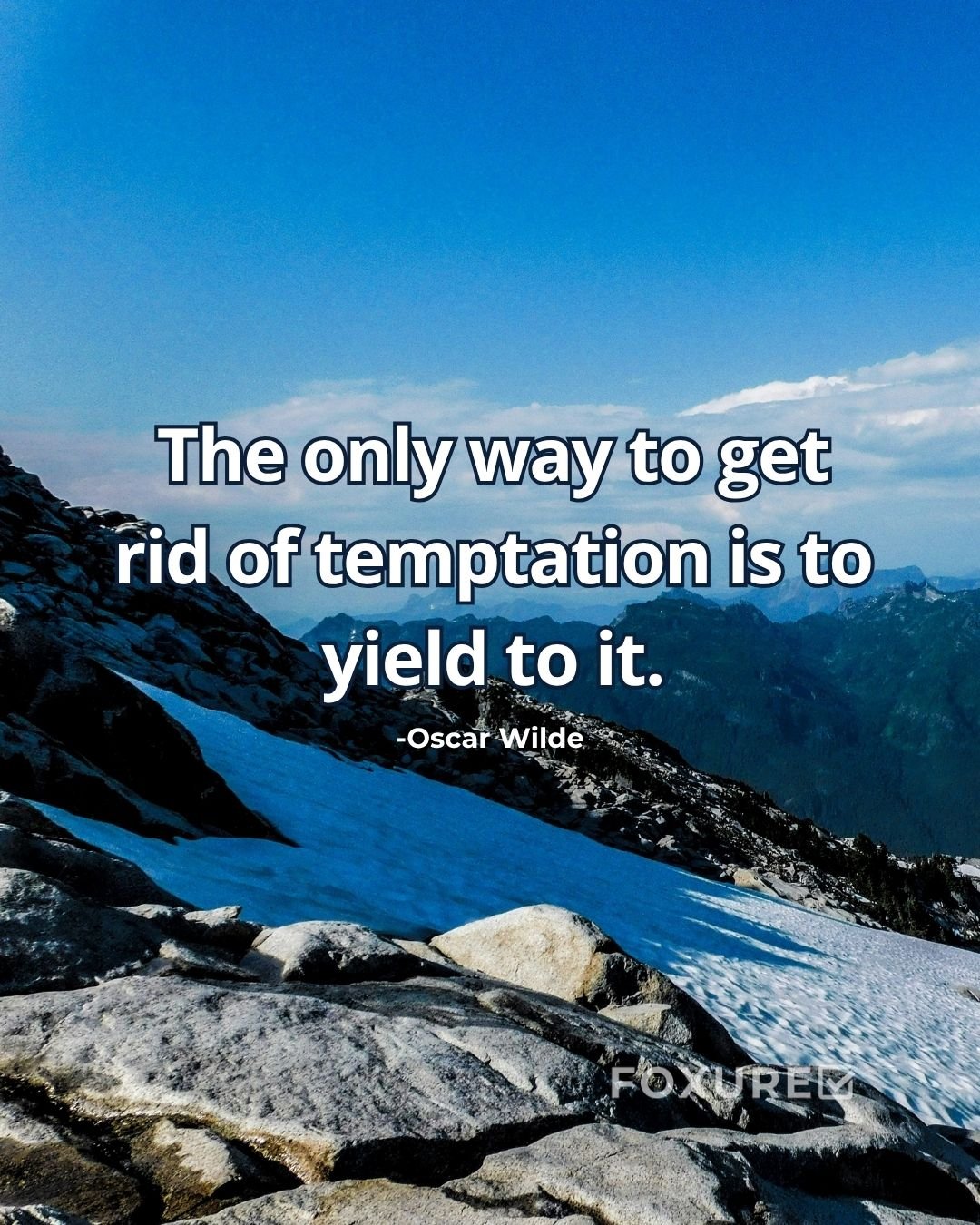 The only way to get rid of temptation is to yield to it - Oscar Wilde