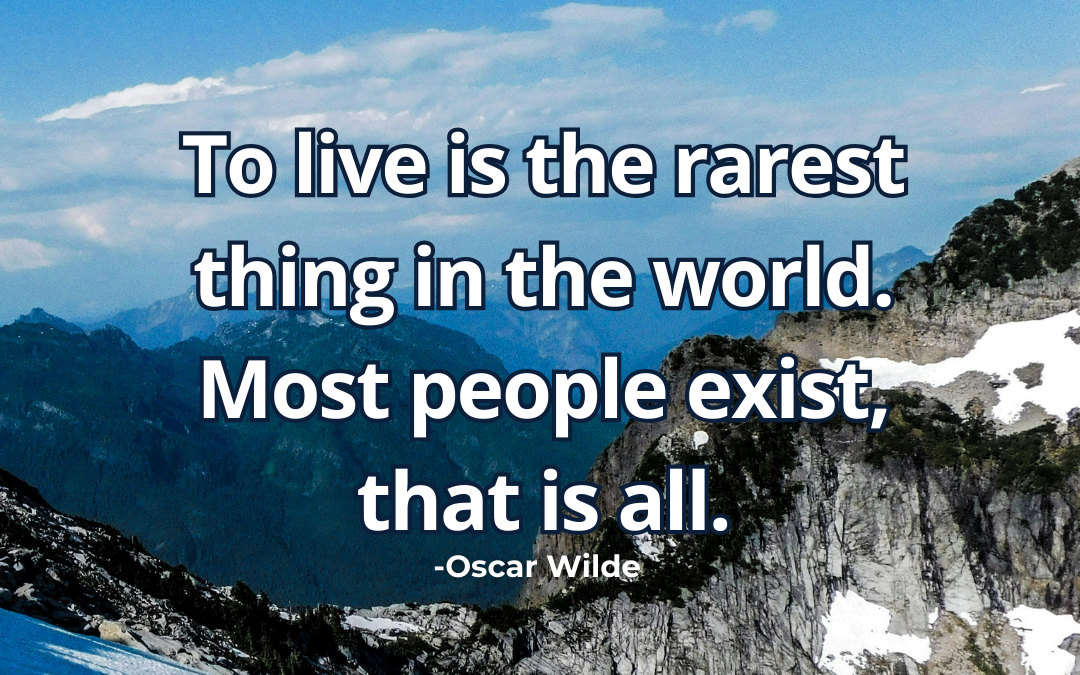 To live is the rarest thing in the world. Most – Oscar Wilde
