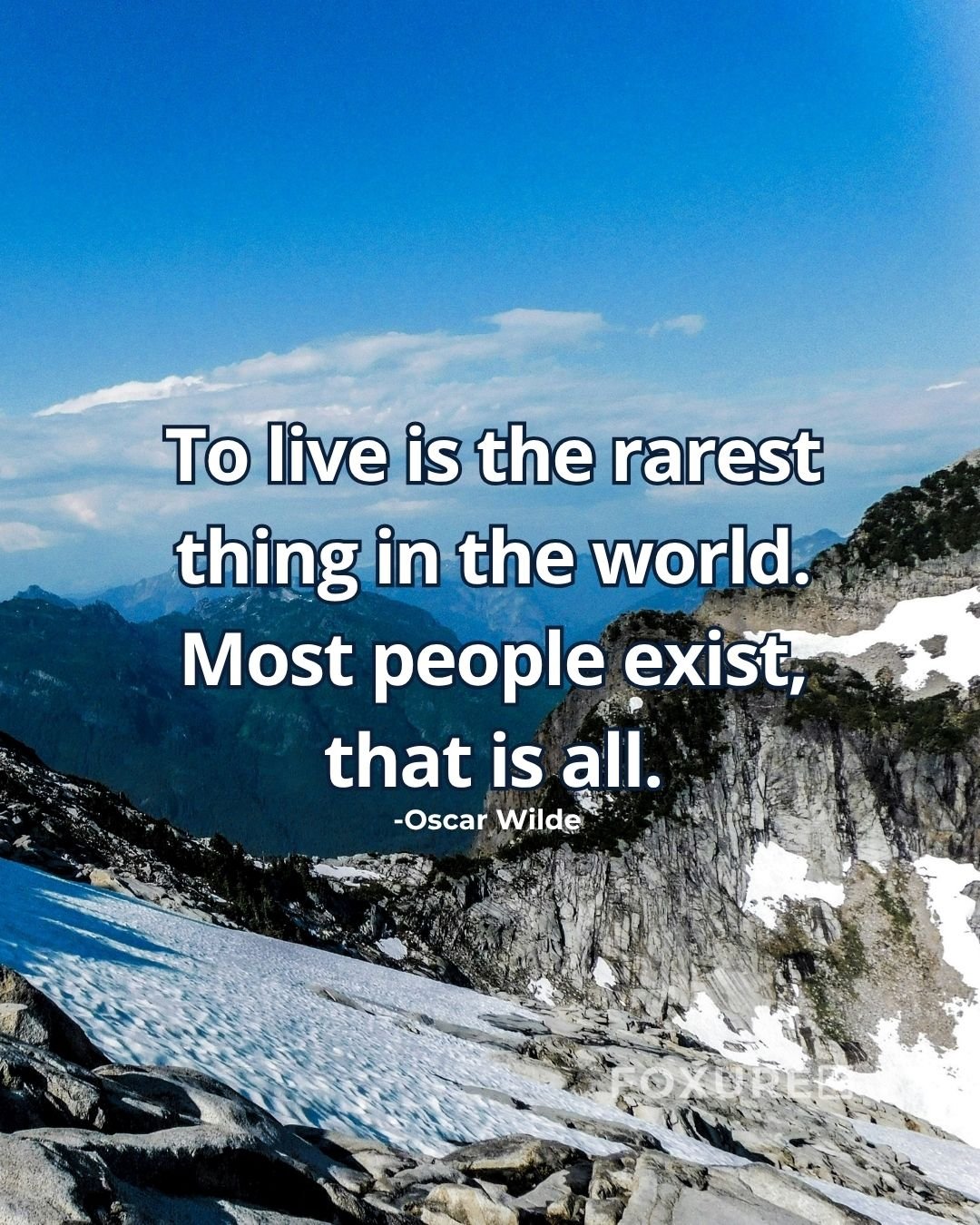 To live is the rarest thing in the world. Most people exist, that is all - Oscar Wilde