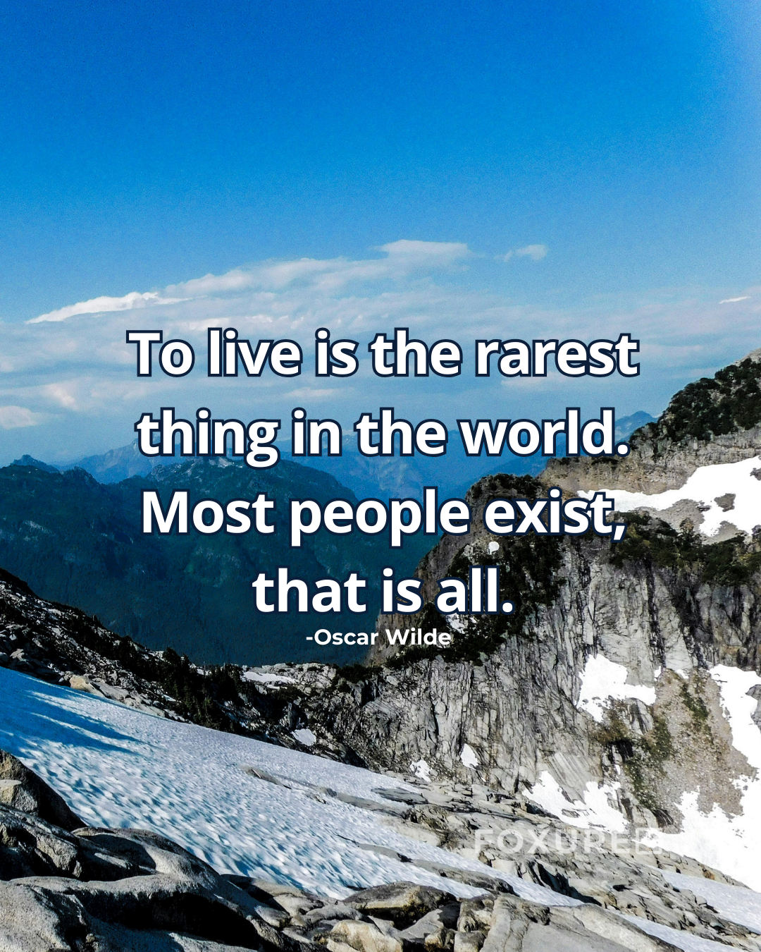 To live is the rarest thing in the world. Most people exist, that is all - Oscar Wilde
