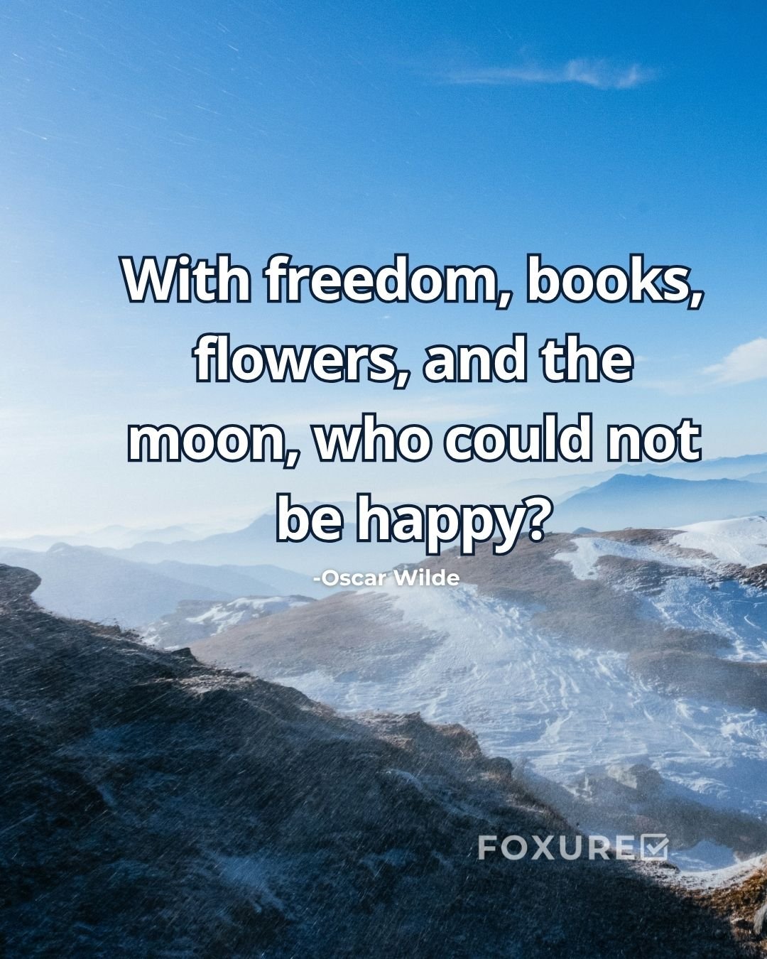 With freedom, books, flowers, and the moon, who could not be happy? - Oscar Wilde