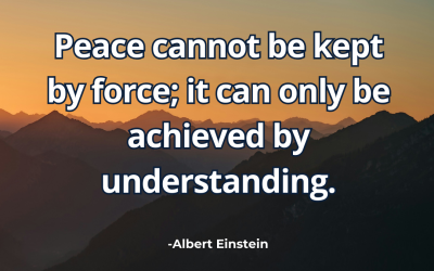 Peace cannot be kept by force; it can only be achieved-Albert Einstein