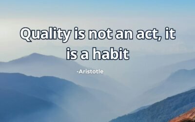 Quality is not an act, it is a habit – Aristotle