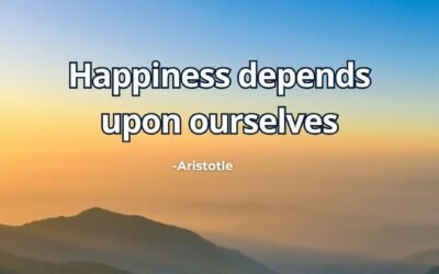 Happiness depends upon ourselves – Aristotle