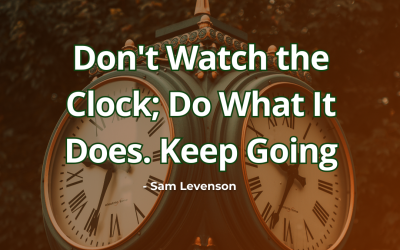 Don’t Watch the Clock; Do What It Does. Keep Going – Sam Levenson