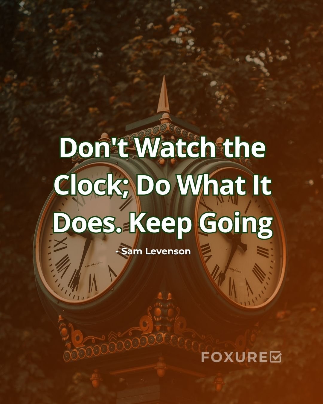 Don't Watch the Clock; Do What It Does. Keep Going - Sam Levenson