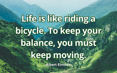 Life is like riding a bicycle. To keep your balance – Albert Einstein